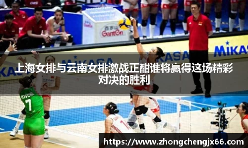 上海女排与云南女排激战正酣谁将赢得这场精彩对决的胜利