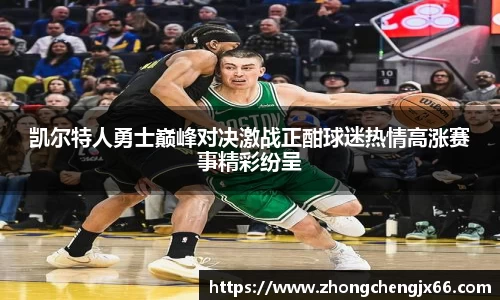 凯尔特人勇士巅峰对决激战正酣球迷热情高涨赛事精彩纷呈