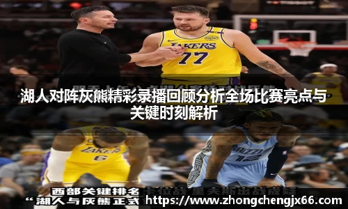 湖人对阵灰熊精彩录播回顾分析全场比赛亮点与关键时刻解析