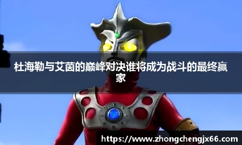杜海勒与艾茵的巅峰对决谁将成为战斗的最终赢家
